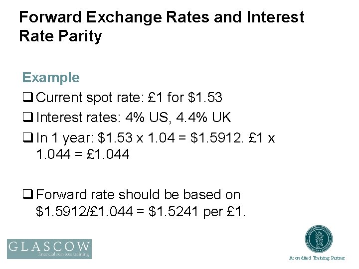Forward Exchange Rates and Interest Rate Parity Example q Current spot rate: £ 1