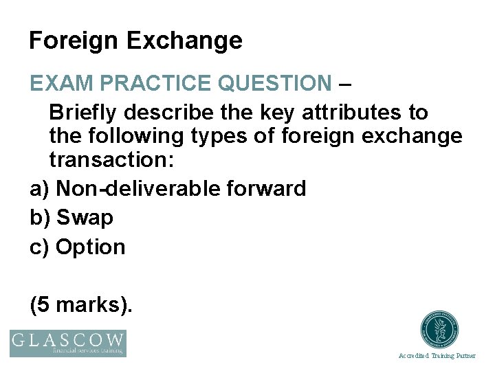 Foreign Exchange EXAM PRACTICE QUESTION – Briefly describe the key attributes to the following