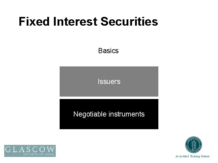 Fixed Interest Securities Basics Issuers Negotiable instruments Accredited Training Partner 