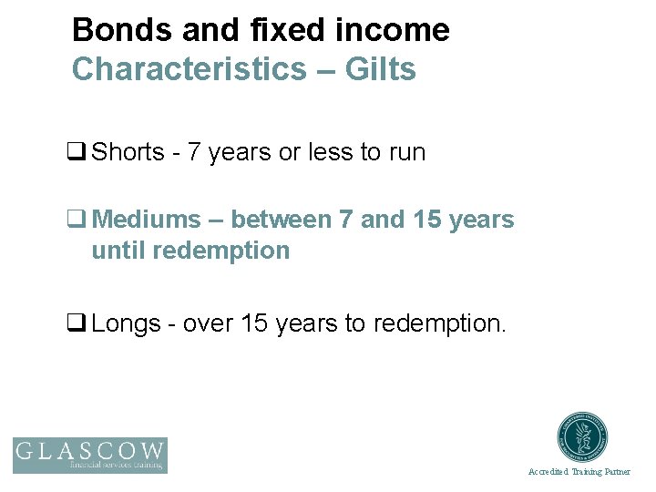 Bonds and fixed income Characteristics – Gilts q Shorts - 7 years or less