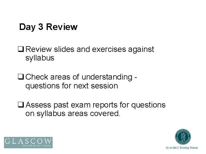 Day 3 Review q Review slides and exercises against syllabus q Check areas of