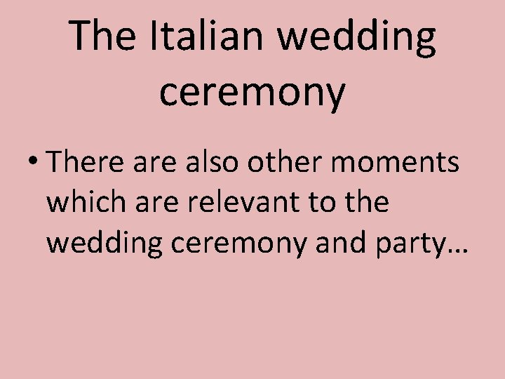 The Italian wedding ceremony • There also other moments which are relevant to the