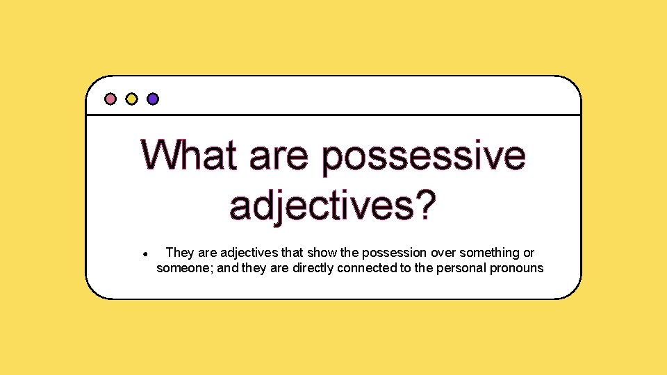 What are possessive adjectives? ● They are adjectives that show the possession over something