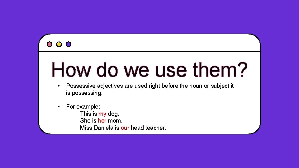 How do we use them? • Possessive adjectives are used right before the noun