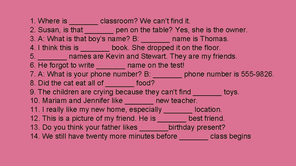 1. Where is _______ classroom? We can’t find it. 2. Susan, is that _______