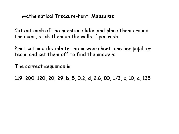 Mathematical Treasure-hunt: Measures Cut out each of the question slides and place them around