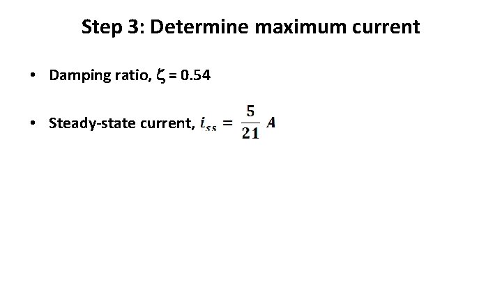 Step 3: Determine maximum current • Damping ratio, = 0. 54 • Steady-state current,