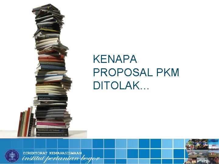 KENAPA PROPOSAL PKM DITOLAK… INSTITUT PERTANIAN BOGOR 16 