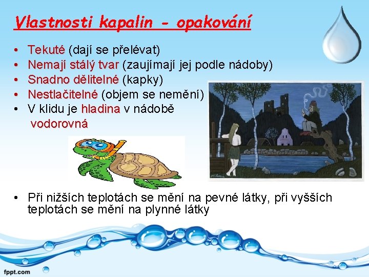 Vlastnosti kapalin - opakování • Tekuté (dají se přelévat) Tekuté • Nemají stálý tvar