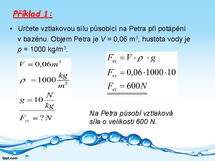 Příklad 1: • Určete vztlakovou sílu působící na Petra při potápění v bazénu. Objem