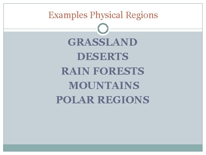 Examples Physical Regions GRASSLAND DESERTS RAIN FORESTS MOUNTAINS POLAR REGIONS 