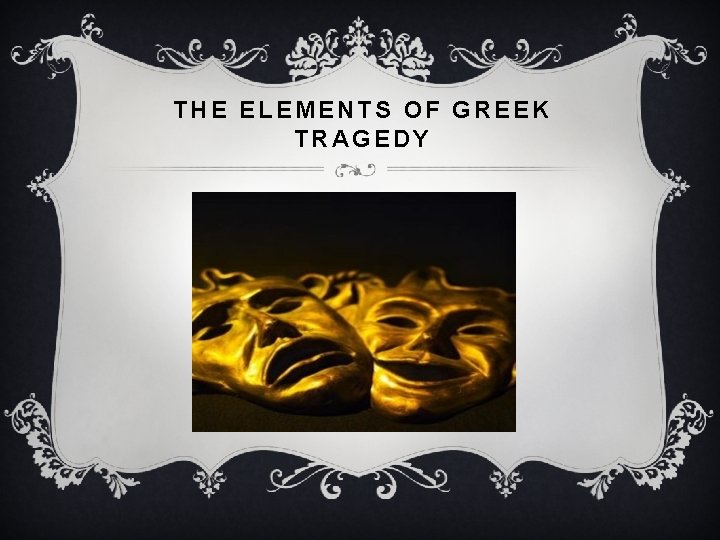 THE ELEMENTS OF GREEK TRAGEDY 