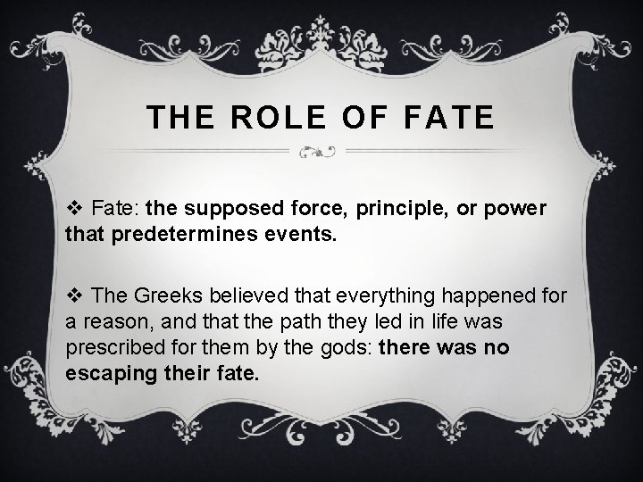 THE ROLE OF FATE v Fate: the supposed force, principle, or power that predetermines