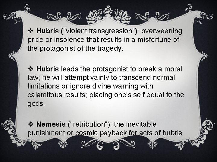 v Hubris ("violent transgression"): overweening pride or insolence that results in a misfortune of