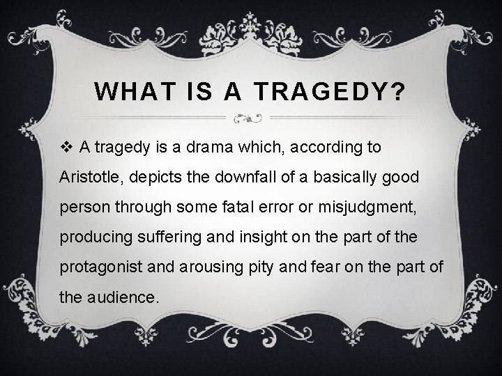 WHAT IS A TRAGEDY? v A tragedy is a drama which, according to Aristotle,