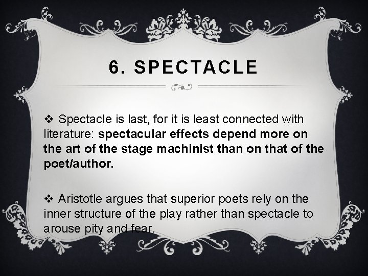 6. SPECTACLE v Spectacle is last, for it is least connected with literature: spectacular