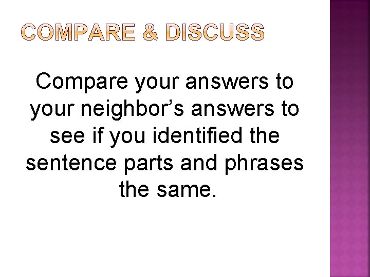 Compare your answers to your neighbor’s answers to see if you identified the sentence