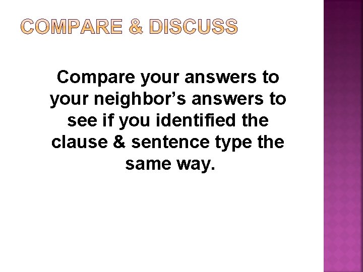 Compare your answers to your neighbor’s answers to see if you identified the clause