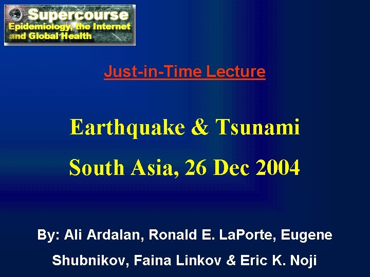 Just-in-Time Lecture Earthquake & Tsunami South Asia, 26 Dec 2004 By: Ali Ardalan, Ronald