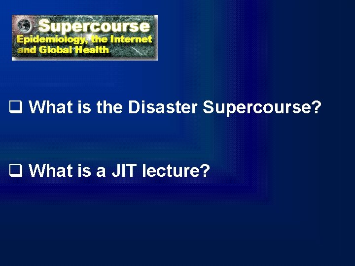 q What is the Disaster Supercourse? q What is a JIT lecture? 