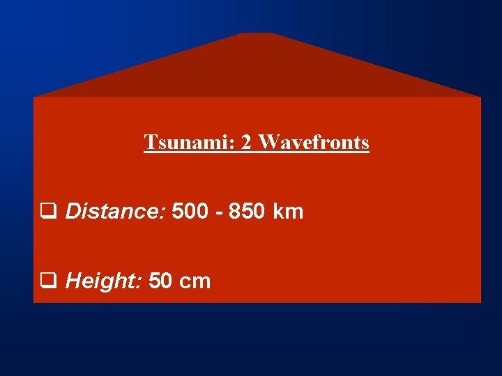 Tsunami: 2 Wavefronts q Distance: 500 - 850 km q Height: 50 cm 