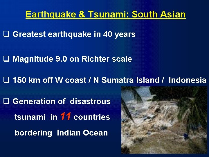 Earthquake & Tsunami: South Asian q Greatest earthquake in 40 years q Magnitude 9.