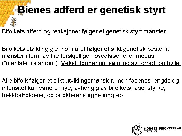 Bienes adferd er genetisk styrt Bifolkets atferd og reaksjoner følger et genetisk styrt mønster.