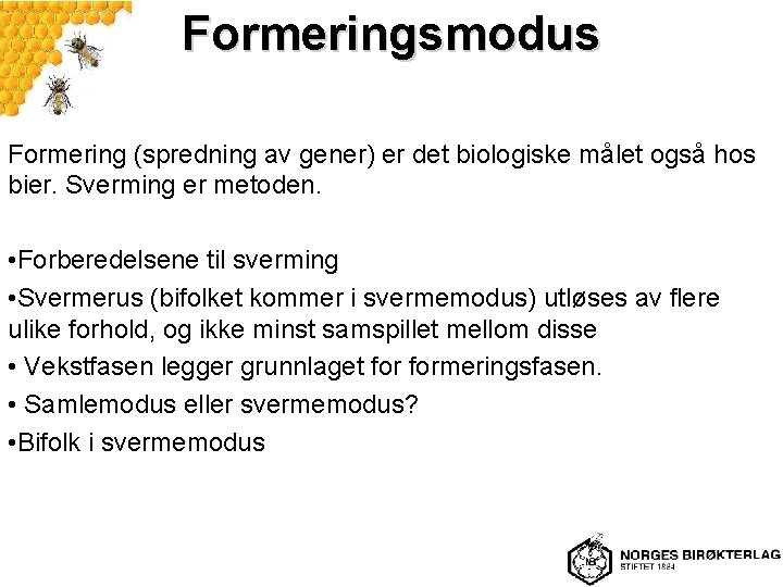 Formeringsmodus Formering (spredning av gener) er det biologiske målet også hos bier. Sverming er