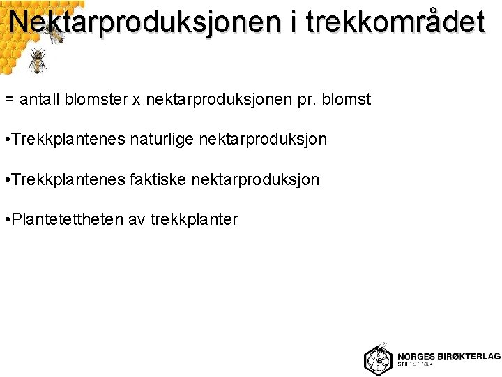 Nektarproduksjonen i trekkområdet = antall blomster x nektarproduksjonen pr. blomst • Trekkplantenes naturlige nektarproduksjon