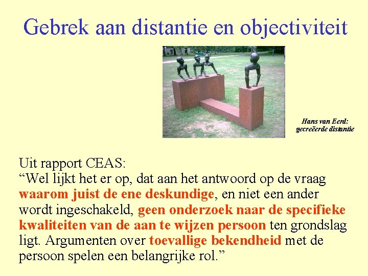 Gebrek aan distantie en objectiviteit Hans van Eerd: gecreëerde distantie Uit rapport CEAS: “Wel
