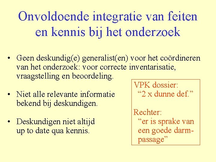 Onvoldoende integratie van feiten en kennis bij het onderzoek • Geen deskundig(e) generalist(en) voor