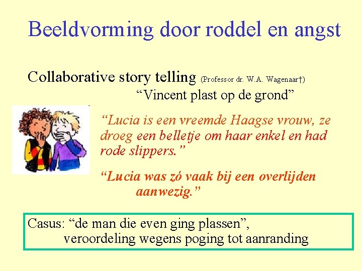 Beeldvorming door roddel en angst Collaborative story telling (Professor dr. W. A. Wagenaar†) “Vincent