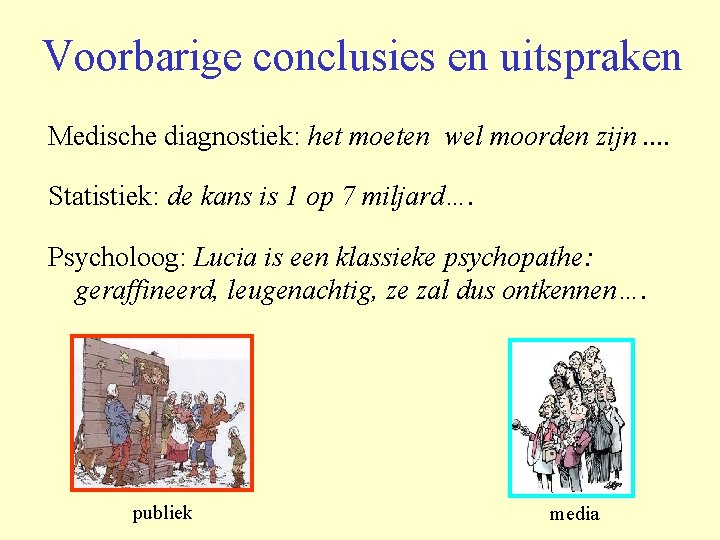 Voorbarige conclusies en uitspraken Medische diagnostiek: het moeten wel moorden zijn. . Statistiek: de