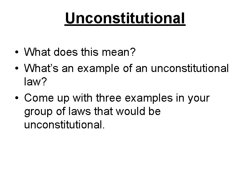 Unconstitutional • What does this mean? • What’s an example of an unconstitutional law?