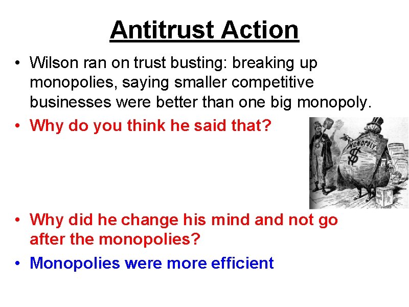 Antitrust Action • Wilson ran on trust busting: breaking up monopolies, saying smaller competitive