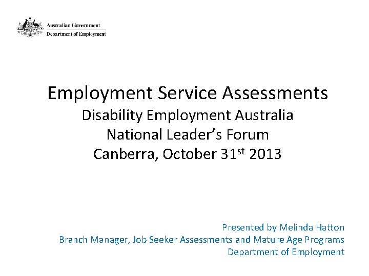 Employment Service Assessments Disability Employment Australia National Leader’s Forum Canberra, October 31 st 2013