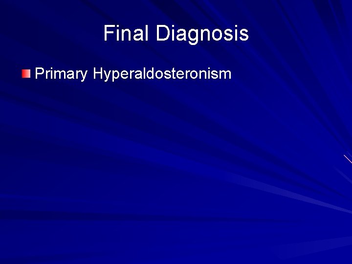 Final Diagnosis Primary Hyperaldosteronism Final Diagnosis Primary Hyperaldosteronism