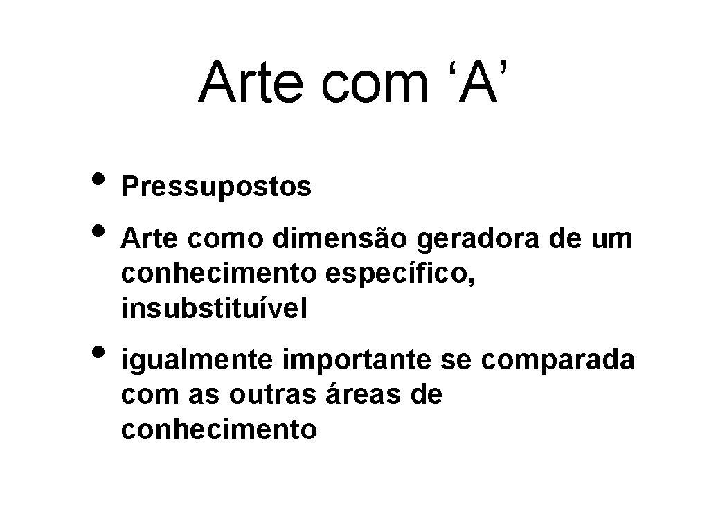 Arte com ‘A’ • Pressupostos • Arte como dimensão geradora de um conhecimento específico,