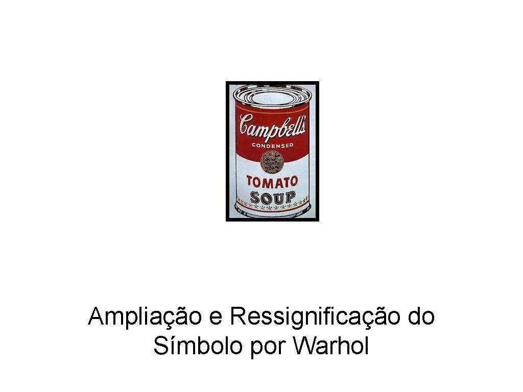 Ampliação e Ressignificação do Símbolo por Warhol 