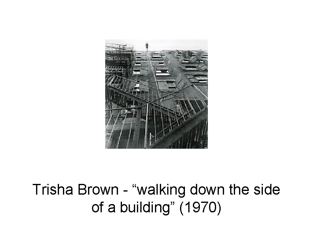 Trisha Brown - “walking down the side of a building” (1970) 