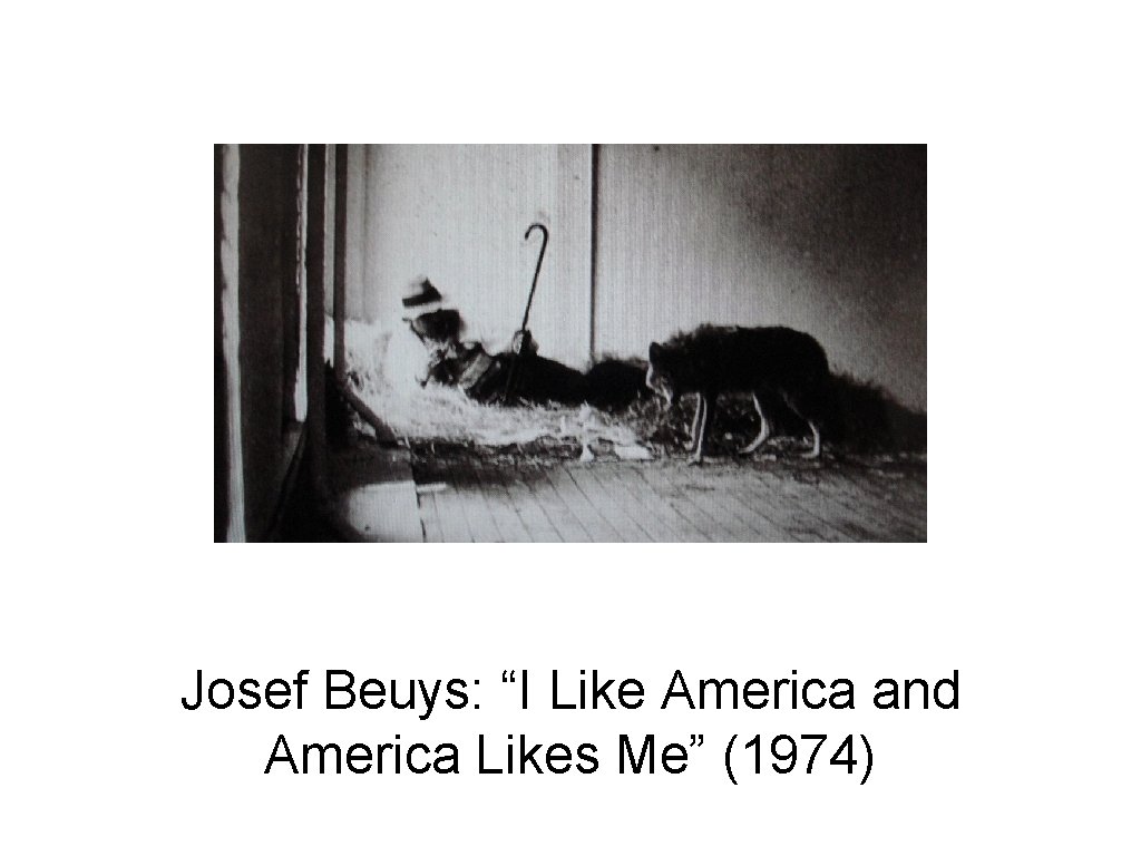 Josef Beuys: “I Like America and America Likes Me” (1974) 