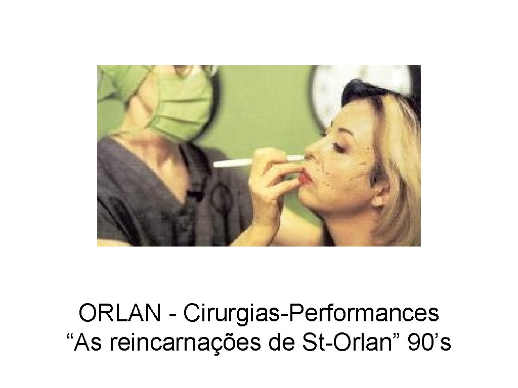 ORLAN - Cirurgias-Performances “As reincarnações de St-Orlan” 90’s 
