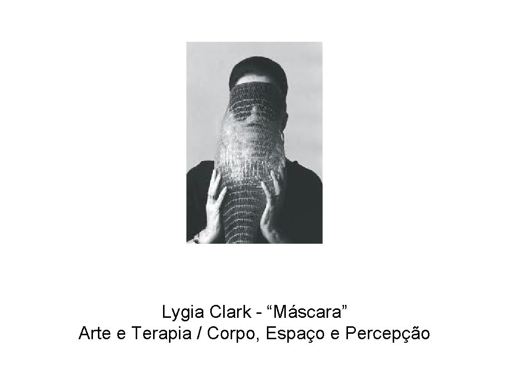 Lygia Clark - “Máscara” Arte e Terapia / Corpo, Espaço e Percepção 
