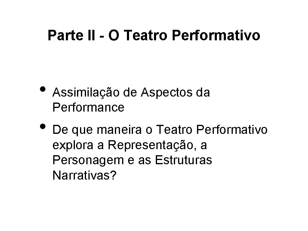 Parte II - O Teatro Performativo • Assimilação de Aspectos da Performance • De