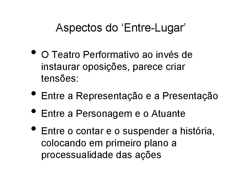 Aspectos do ‘Entre-Lugar’ • O Teatro Performativo ao invés de instaurar oposições, parece criar