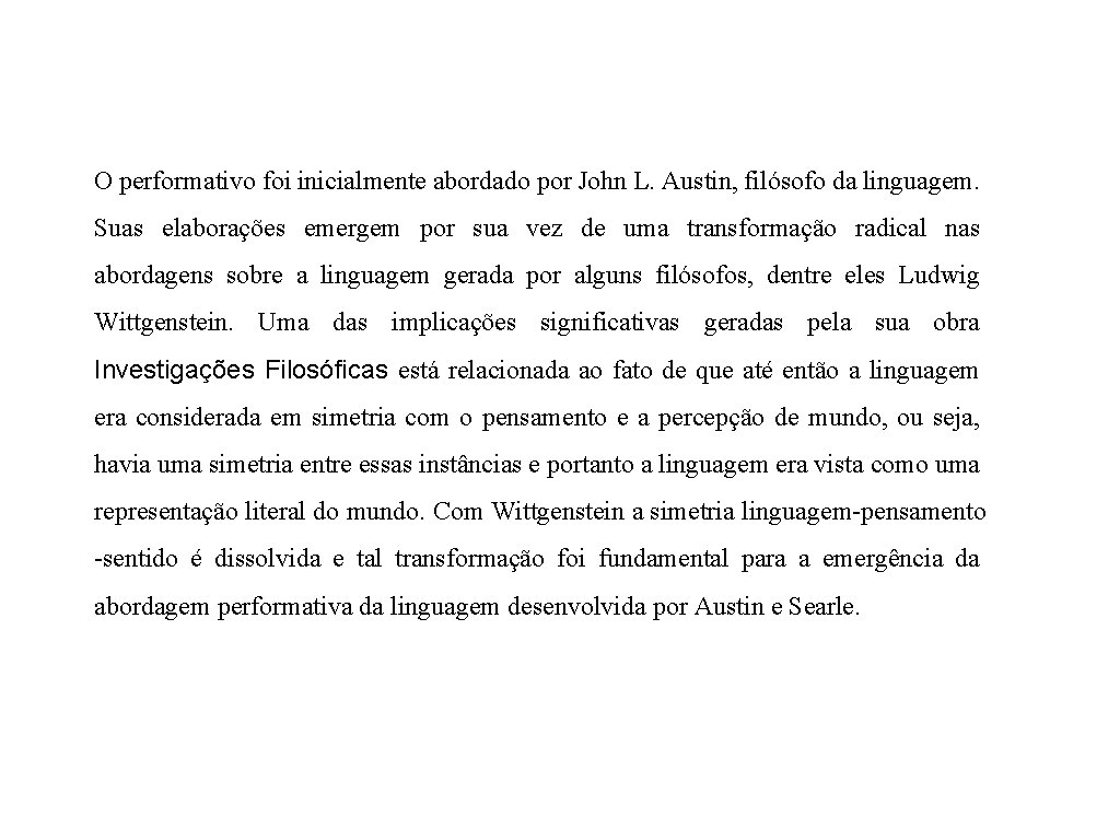 O performativo foi inicialmente abordado por John L. Austin, filósofo da linguagem. Suas elaborações