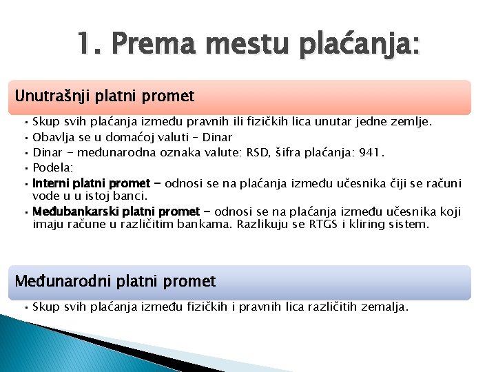 1. Prema mestu plaćanja: Unutrašnji platni promet • Skup svih plaćanja između pravnih ili
