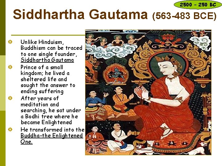 2500 – 250 BC Siddhartha Gautama (563 -483 BCE) ] ] Unlike Hinduism, Buddhism