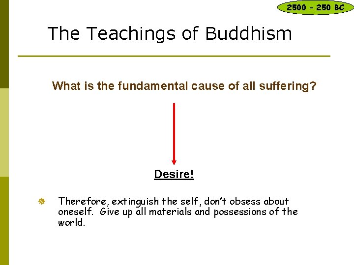 2500 – 250 BC The Teachings of Buddhism What is the fundamental cause of