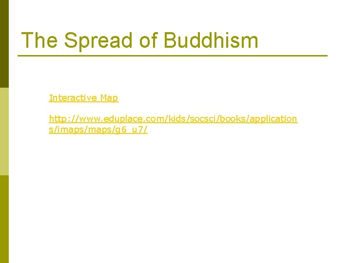 The Spread of Buddhism Interactive Map http: //www. eduplace. com/kids/socsci/books/application s/imaps/g 6_u 7/ 